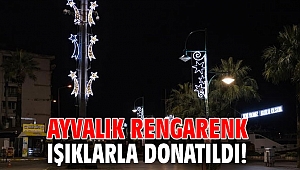 Ayvalık rengarenk ışıklarla donatıldı!