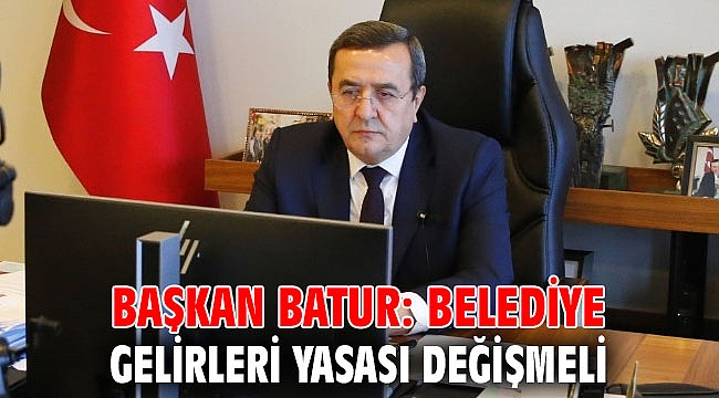 Başkan Batur: Belediye gelirleri yasası değişmeli