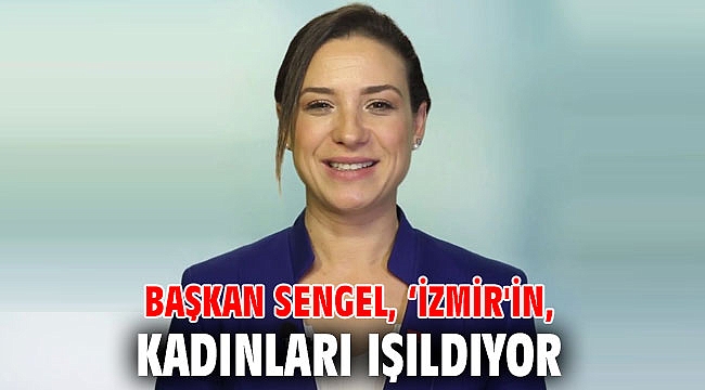 Başkan Sengel: İzmir'in kadınları ışıldıyor