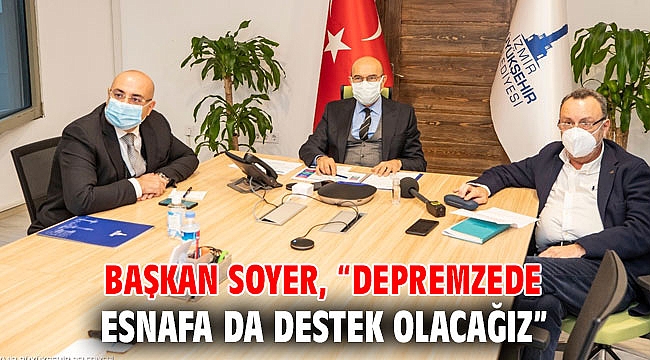 Başkan Soyer, “Depremzede esnafa da destek olacağız”
