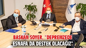Başkan Soyer, “Depremzede esnafa da destek olacağız”