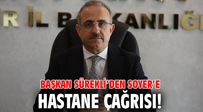 Başkan Sürekli’den Soyer’e hastane çağrısı!