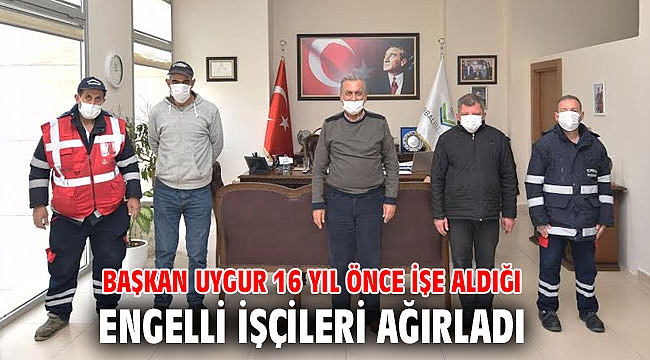 Başkan Uygur 16 yıl önce işe aldığı engelli işçileri ağırladı