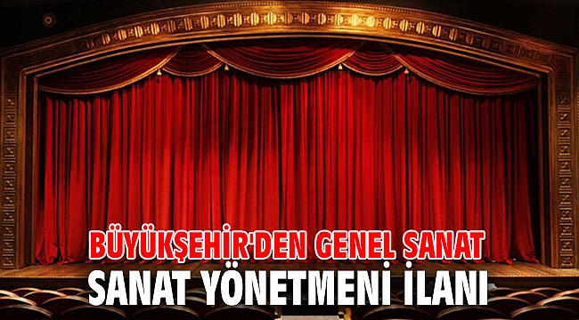 Büyükşehir'den genel sanat yönetmeni ilanı