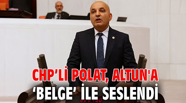 CHP’li Polat, Altun'a ‘belge’ ile seslendi