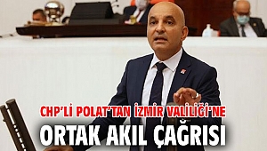 CHP’li Polat’tan İzmir Valiliği’ne ortak akıl çağrısı