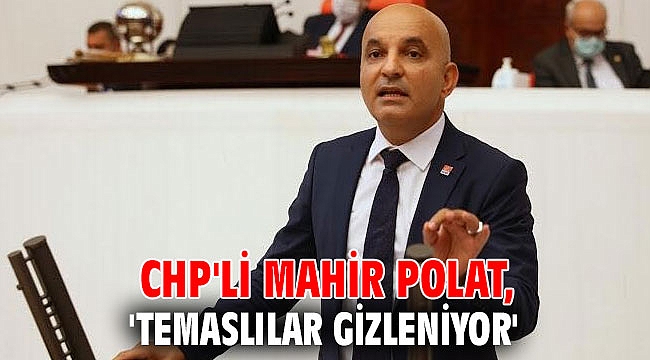 CHP'li Polat, 'Temaslılar gizleniyor'