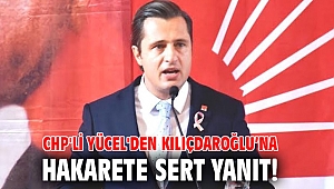 CHP'li Yücel'den Kılıçdaroğlu’na hakarete sert yanıt!