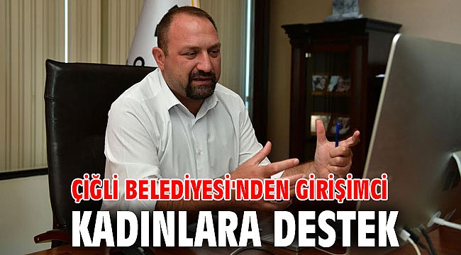 Çiğli Belediyesi'nden Girişimci Kadınlara Destek