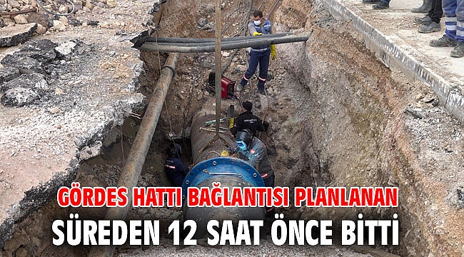 Gördes hattı bağlantısı planlanan süreden 12 saat önce bitti