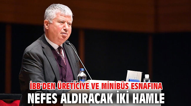 İBB'den üreticiye ve minibüs esnafına nefes aldıracak iki hamle