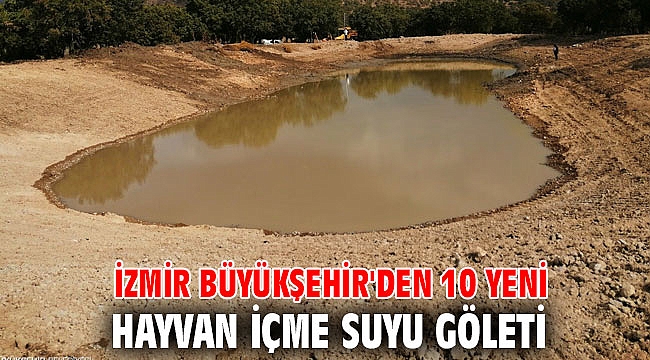 İzmir Büyükşehir Belediyesi'nden 10 yeni hayvan içme suyu göleti