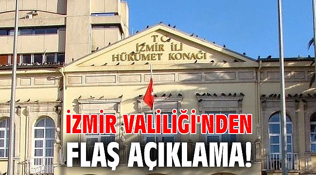 İzmir Valiliği'nden flaş açıklama!