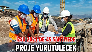 İZSU 2021’de 45 şantiyede proje yürütülecek