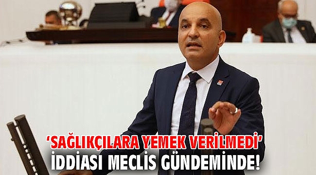 ‘Sağlıkçılara yemek verilmedi’ iddiası Meclis gündeminde!