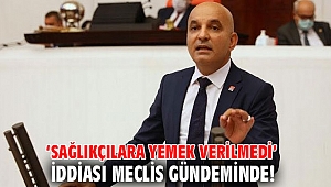‘Sağlıkçılara yemek verilmedi’ iddiası Meclis gündeminde!