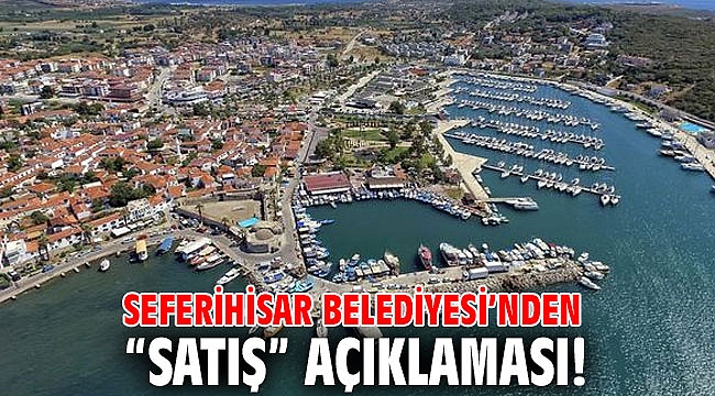 Seferihisar Belediyesi’nden “satış” açıklaması!