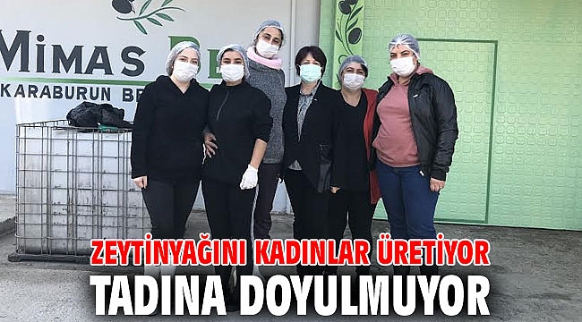 Zeytinyağını kadınlar üretiyor, tadına doyulmuyor