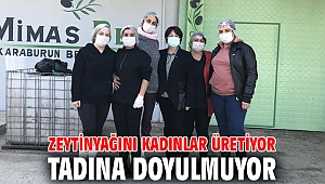 Zeytinyağını kadınlar üretiyor, tadına doyulmuyor