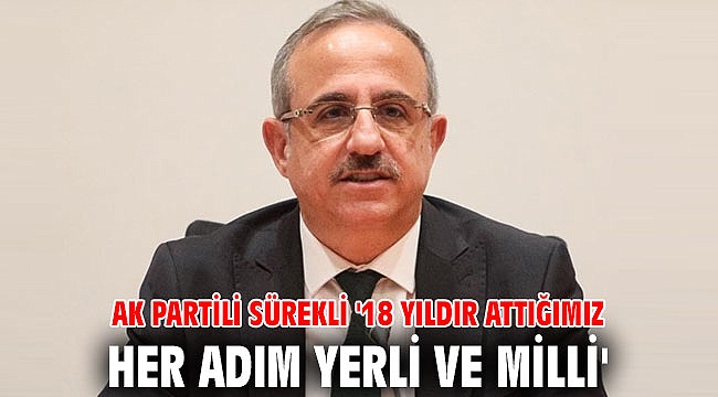AK Partili Sürekli '18 yıldır attığımız her adım yerli ve milli'