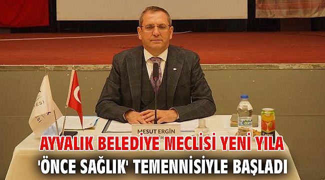 Ayvalık Belediye meclisi yeni yıla 'önce sağlık' temennisiyle başladı