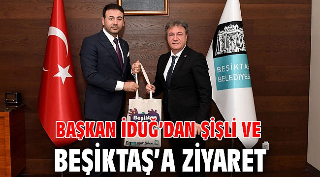 Başkan İduğ’dan Şişli ve Beşiktaş’a ziyaret