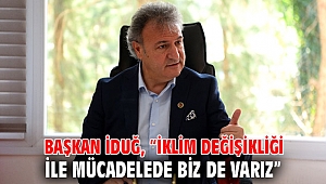 Başkan İduğ, “İklim değişikliği ile mücadelede biz de varız”