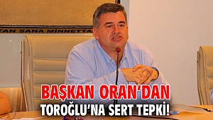 Başkan Oran’dan Toroğlu’na sert tepki!