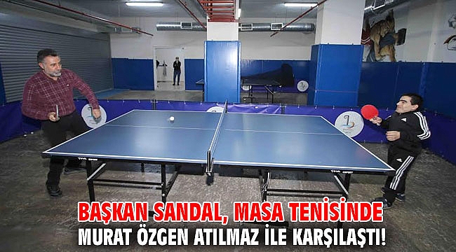 Başkan Sandal, masa tenisinde Murat Özgen Atılmaz ile karşılaştı!