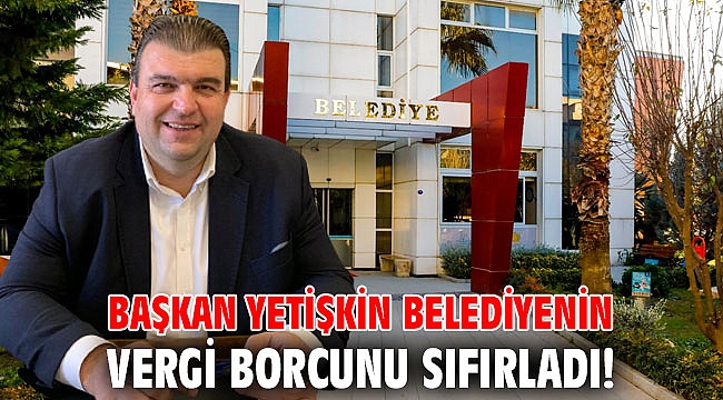 Başkan Yetişkin, Seferihisar Belediyesi'nin vergi borcunu sıfırladı!