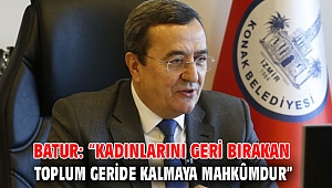 Batur: “Kadınlarını geri bırakan toplum geride kalmaya mahkûmdur”