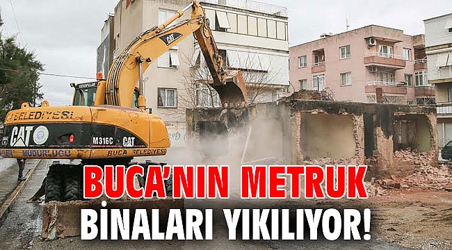 Buca’nın metruk binaları yıkılıyor!