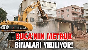 Buca’nın metruk binaları yıkılıyor!