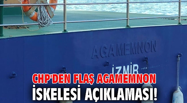 CHP'den flaş Agamemnon iskelesi açıklaması!