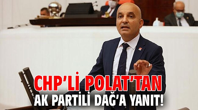 CHP’li Polat’tan AK Partili Dağ’a yanıt!