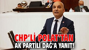 CHP’li Polat’tan AK Partili Dağ’a yanıt!