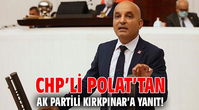 CHP’li Polat’tan AK Partili Kırkpınar’a yanıt!