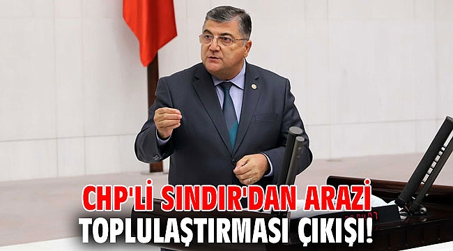 CHP'li Sındır'dan arazi toplulaştırması çıkışı!