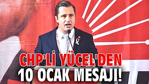 CHP'li Yücel'den 10 Ocak Mesajı!