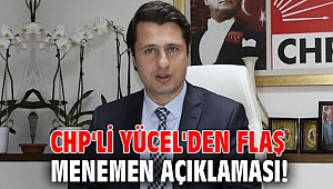 CHP'li Yücel'den flaş Menemen açıklaması!