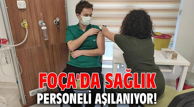 Foça'da sağlık personeli aşılanıyor!