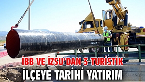 İBB ve İZSU’dan 3 turistik ilçeye tarihi yatırım