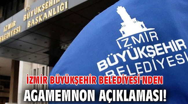 İzmir Büyükşehir Belediyesi'nden Agamemnon açıklaması!