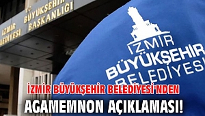 İzmir Büyükşehir Belediyesi'nden Agamemnon açıklaması!