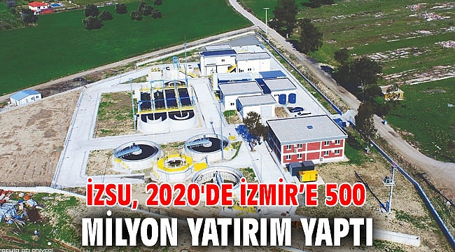 İZSU, 2020'de İzmir’e 500 milyon yatırım yaptı