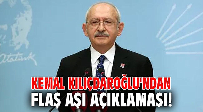 Kılıçdaroğlu'ndan flaş aşı açıklaması!