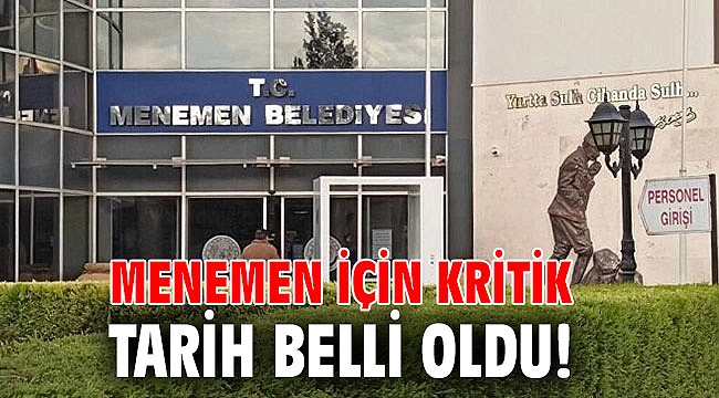 Menemen için kritik tarih belli oldu!