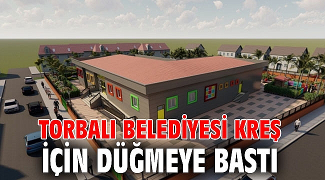 Torbalı Belediyesi kreş için düğmeye bastı