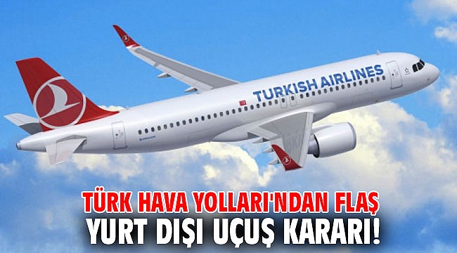 Türk Hava Yolları'ndan flaş yurt dışı uçuş kararı!