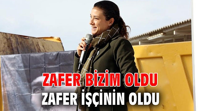 Zafer bizim oldu, zafer işçinin oldu